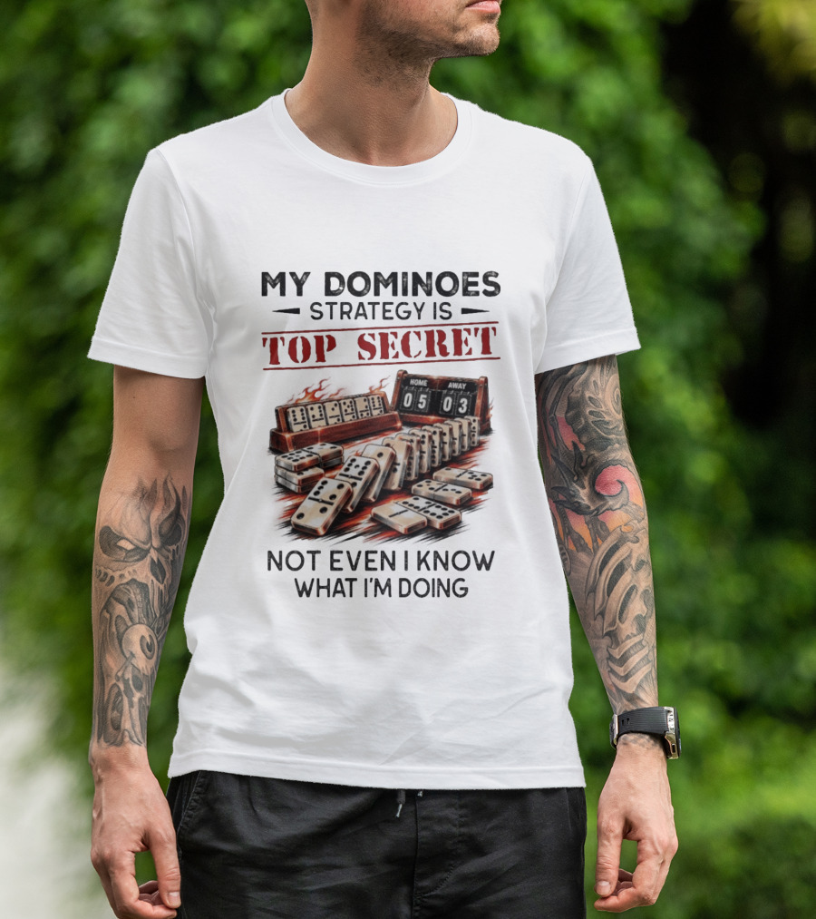 My Dominoes Strategy Is Top Secret Not Even I Know What I'm Doing 05 03 T-Shirt