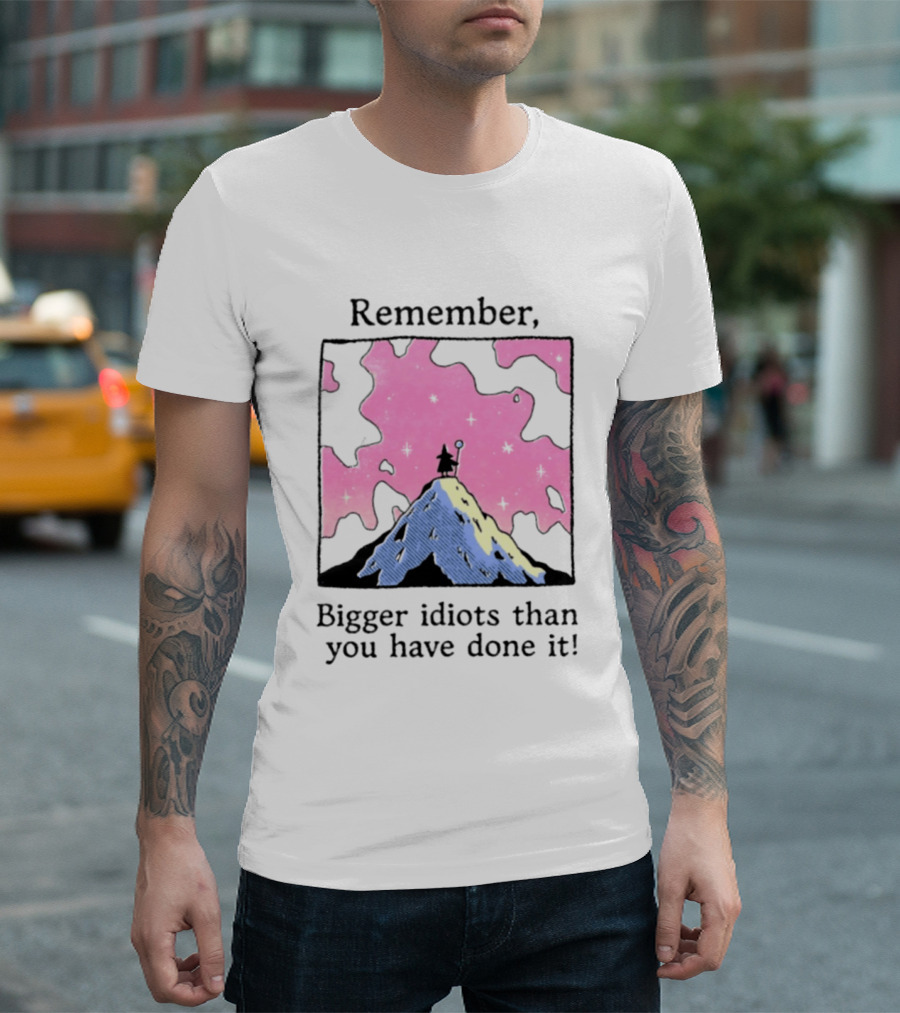 Remember Bigger Idiots Than You Have Done It Mountain Scene T-Shirt