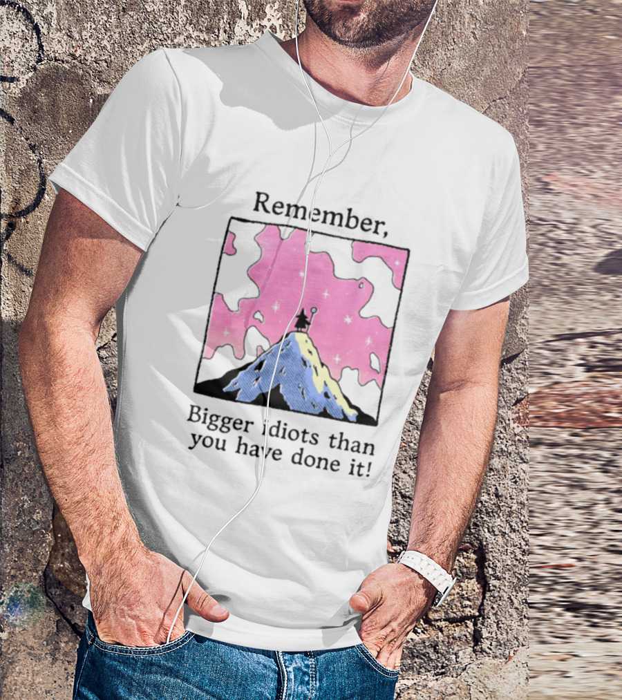 Remember Bigger Idiots Than You Have Done It Mountain Scene T-Shirt