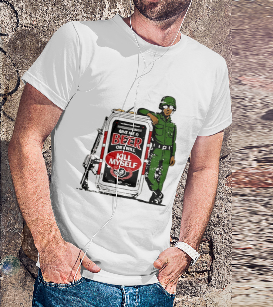 Give Me A Beer Or I Will Kill Myself Soldier Gun T-Shirt