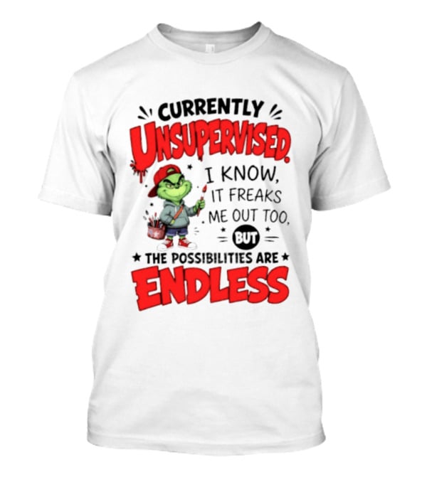 Currently Unsupervised Grinch Endless Possibilities I Know It Freaks Me Out Too T-Shirt