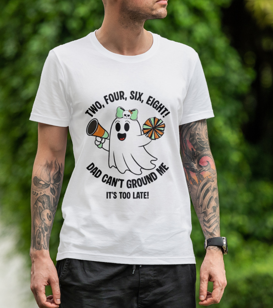 Two Four Six Eight Cheerleader Ghost Dad Can't Ground Me It's Too Late T-Shirt