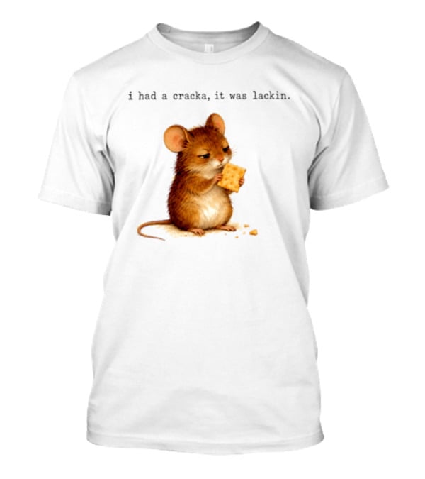 I Had A Cracka It Was Lackin Mouse Eating Cracker T-Shirt