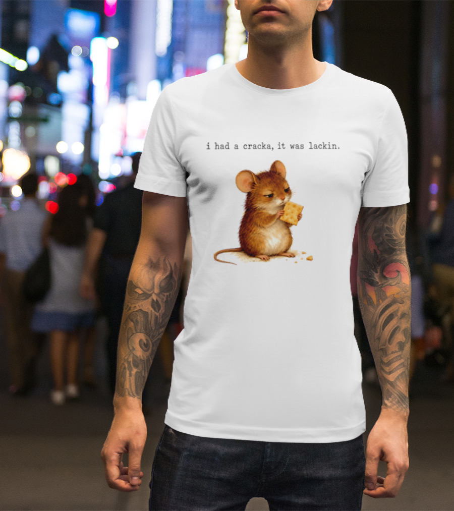 I Had A Cracka It Was Lackin Mouse Eating Cracker T-Shirt