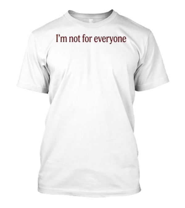 I'm Not For Everyone T-Shirt