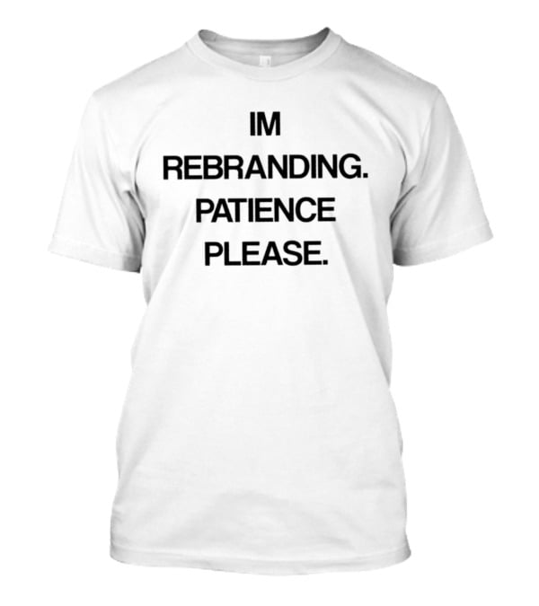 IM Rebranding Patience Please T-Shirt