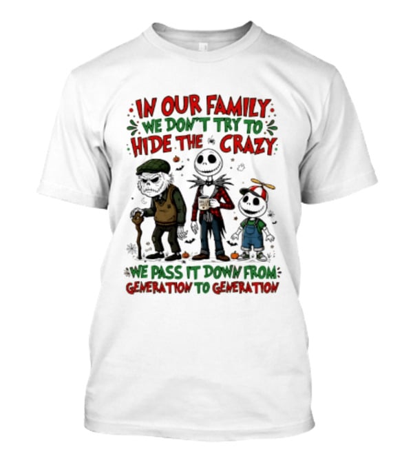 In Our Family We Don't Try To Hide The Crazy We Pass It Down From Generation To Generation T-Shirt