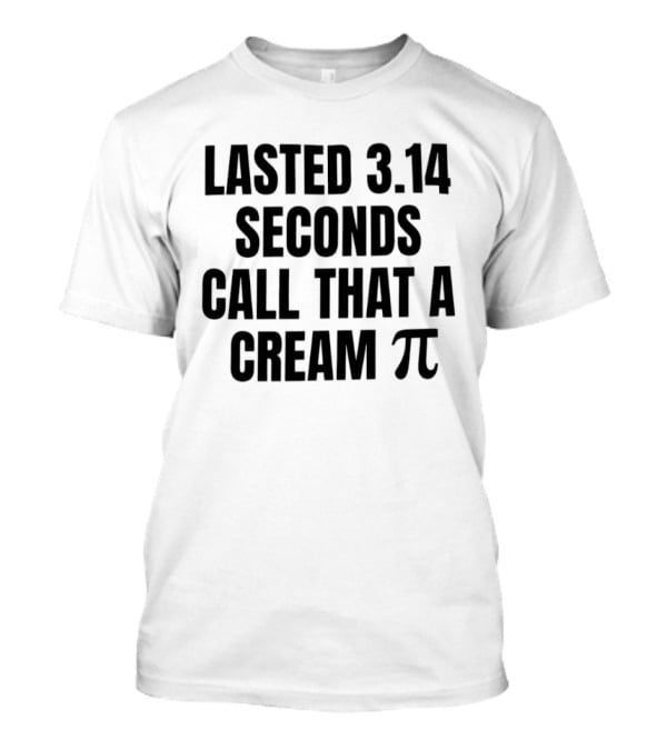 Lasted 3.14 Seconds Call That A Cream Pi Pi Symbol Pun T-Shirt