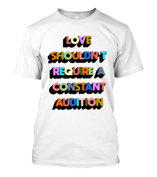 Love Shouldn't Require A Constant Audition Shadowed Multicolor T-Shirt