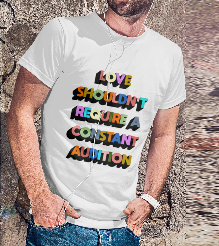 Love Shouldn't Require A Constant Audition Shadowed Multicolor T-Shirt
