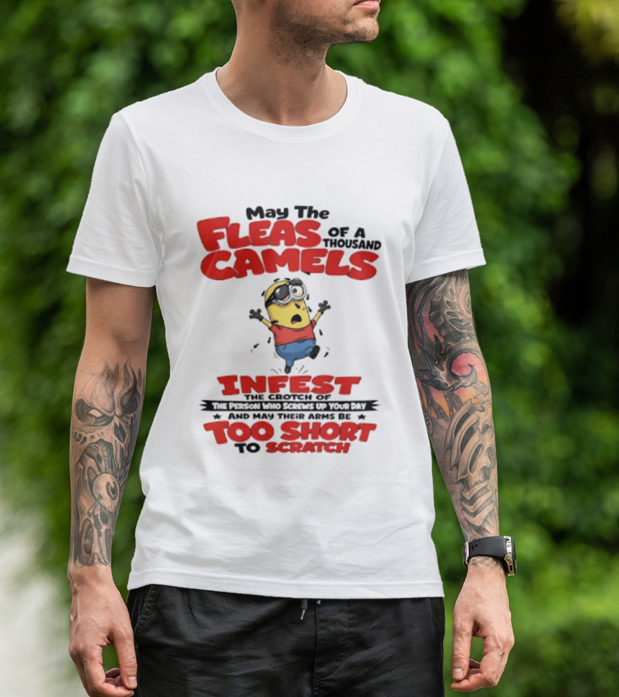 May The Fleas Of A Thousand Camels Infest The Crotch Of The Person Who Screws Up Your Day Too Short To Scratch Minion T-Shirt