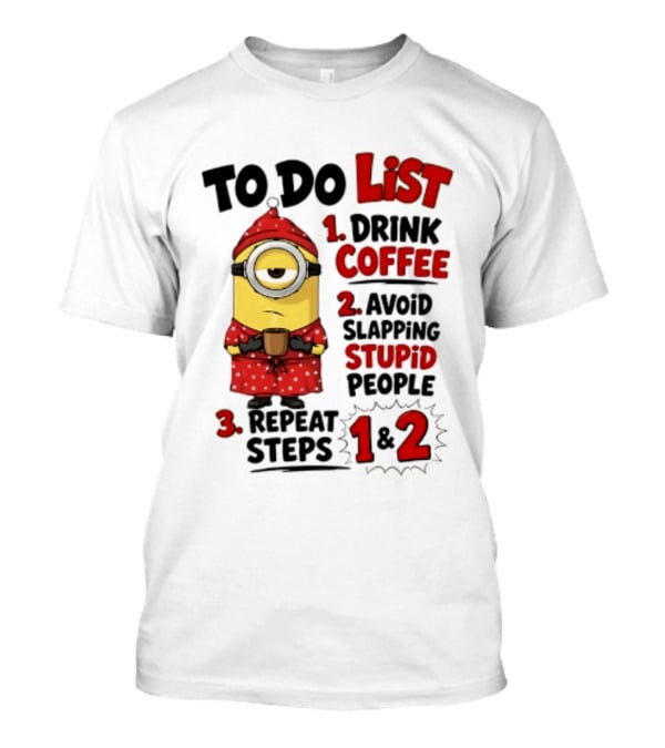Minions To Do List Drink Coffee Avoid Slapping Stupid People Repeat Steps 1 And 2 T-Shirt