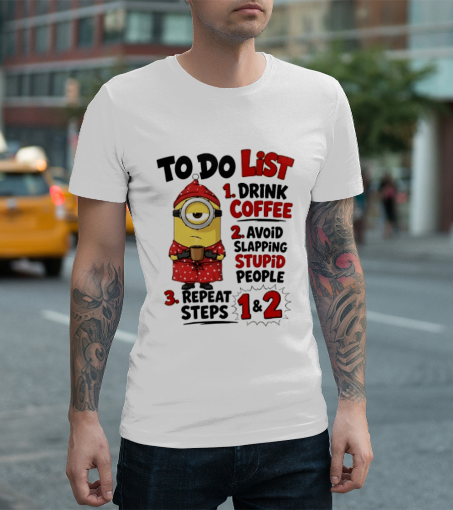 Minions To Do List Drink Coffee Avoid Slapping Stupid People Repeat Steps 1 And 2 T-Shirt