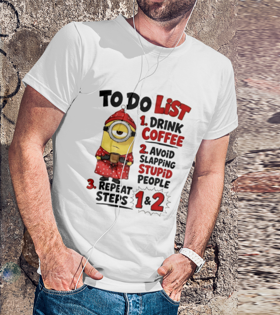 Minions To Do List Drink Coffee Avoid Slapping Stupid People Repeat Steps 1 And 2 T-Shirt