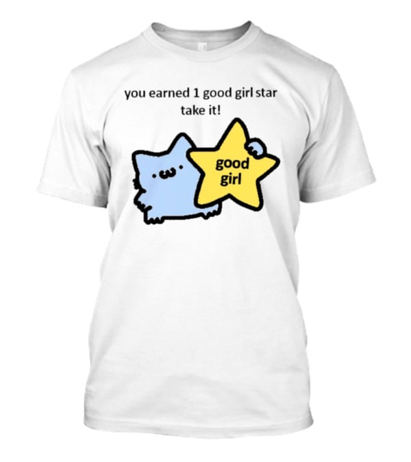 You Earned 1 Good Girl Star Take It Cat Good Girl Star T-Shirt