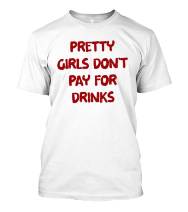 Pretty Girls Don't Pay For Drinks Text Bold Red T-Shirt