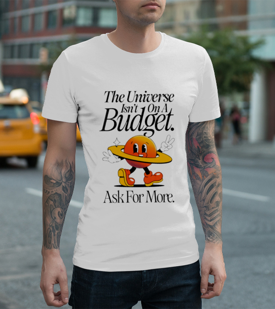 The Universe Isn't On A Budget Ask For More Planet Character With Shoes And Peace Sign T-Shirt