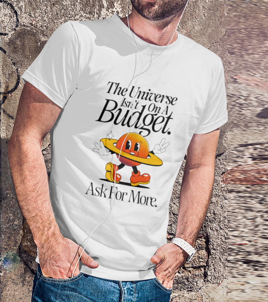 The Universe Isn't On A Budget Ask For More Planet Character With Shoes And Peace Sign T-Shirt