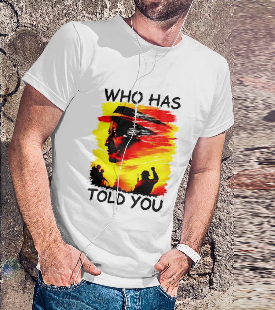 Who Has Told You Military Soldiers Motivational T-Shirt