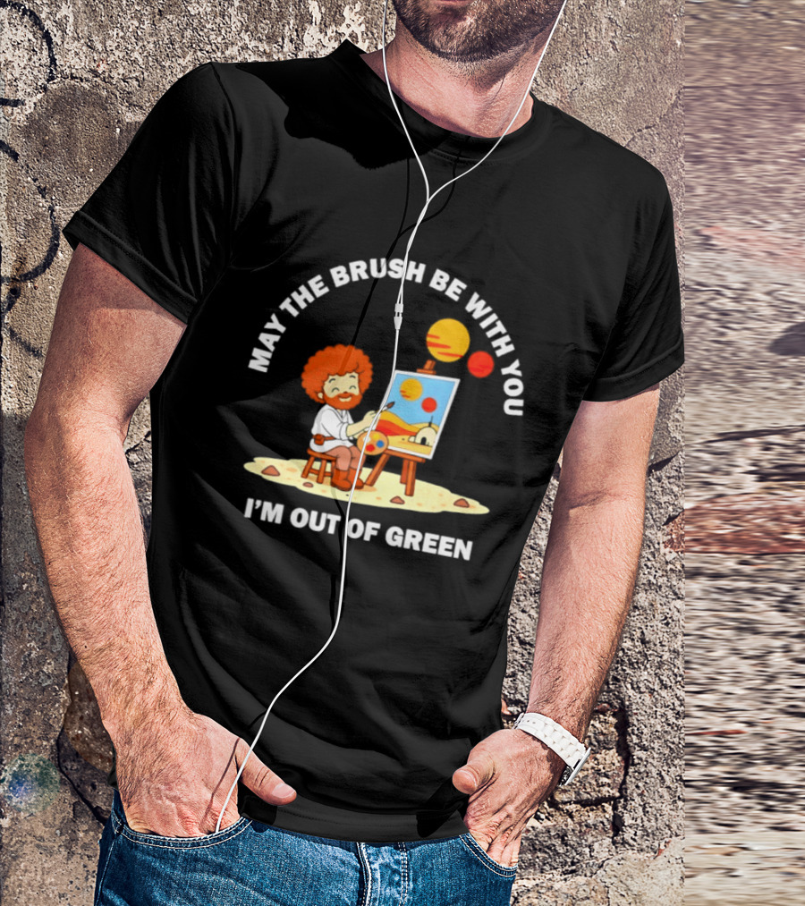 May The Brush Be With You Bob Ross I'm Out Of Green Cartoon T-Shirt