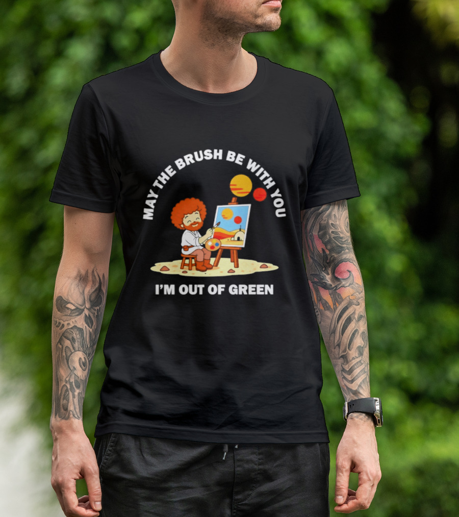 May The Brush Be With You Bob Ross I'm Out Of Green Cartoon T-Shirt