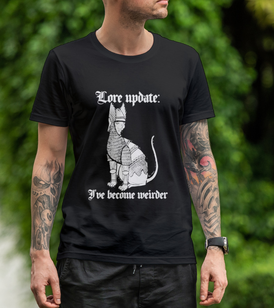 Lore Update Cat Knight I've Become Weirder T-Shirt