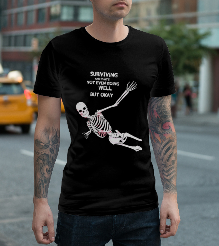 Skeleton Surviving Not Even Going Well But Okay T-Shirt