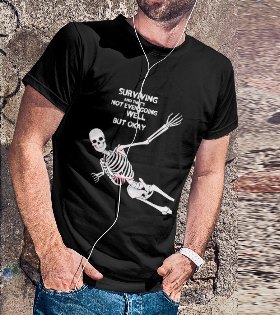 Skeleton Surviving Not Even Going Well But Okay T-Shirt