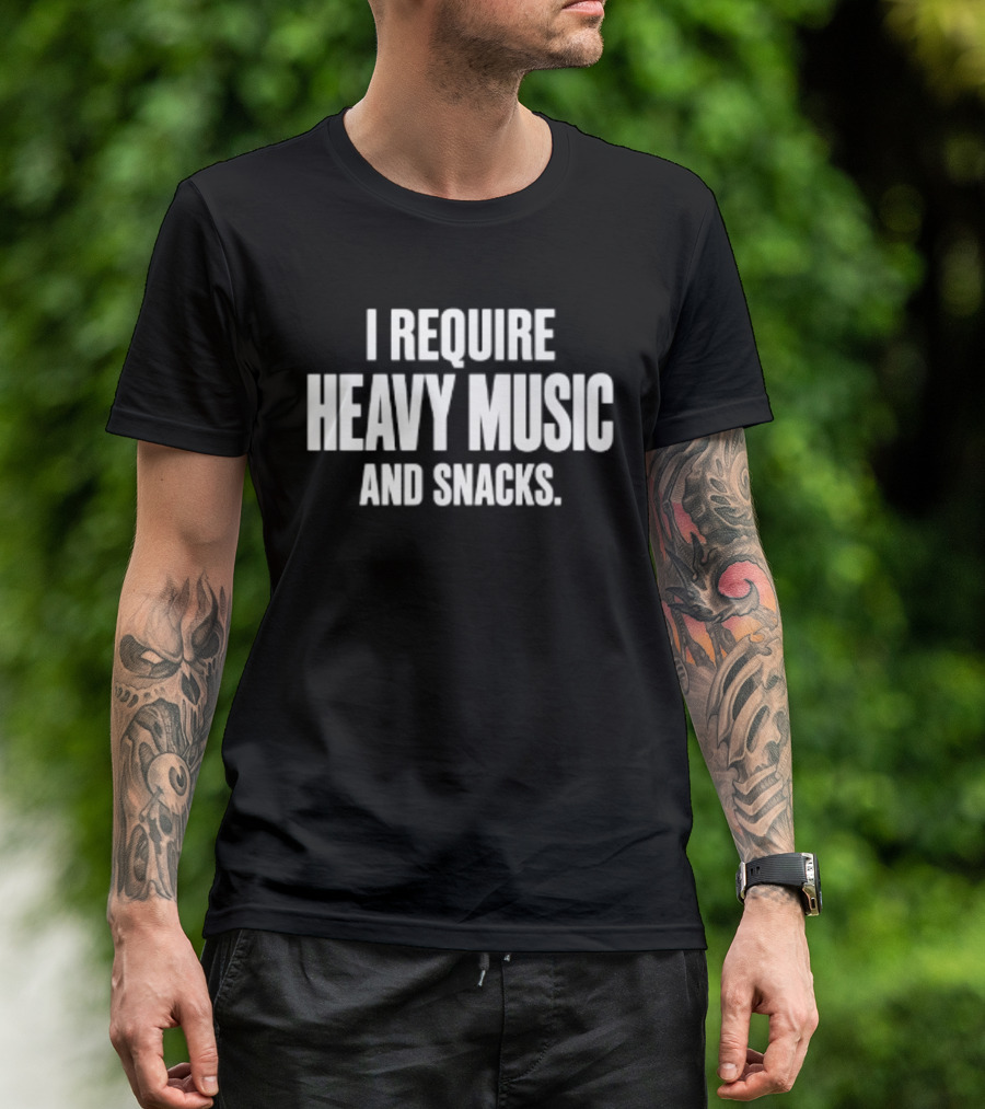 I Require Heavy Music And Snacks T-Shirt