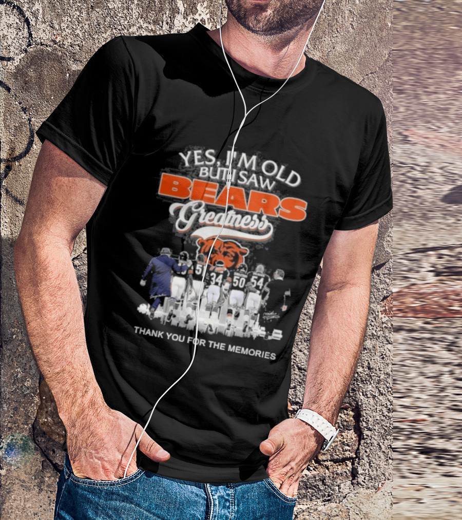 Yes I'm Old But I Saw Bears Greatness Legend Player Thank You For The Memories T-Shirt