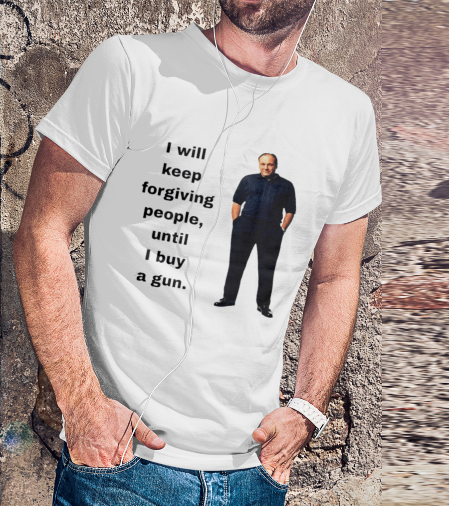 James Gandolfini Iconic Quote I Will Keep Forgiving People Until I Buy A Gun T-Shirt