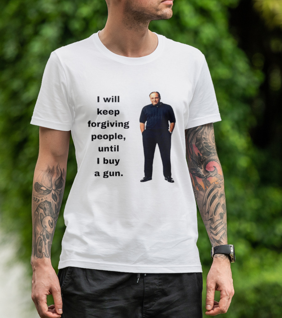 James Gandolfini Iconic Quote I Will Keep Forgiving People Until I Buy A Gun T-Shirt