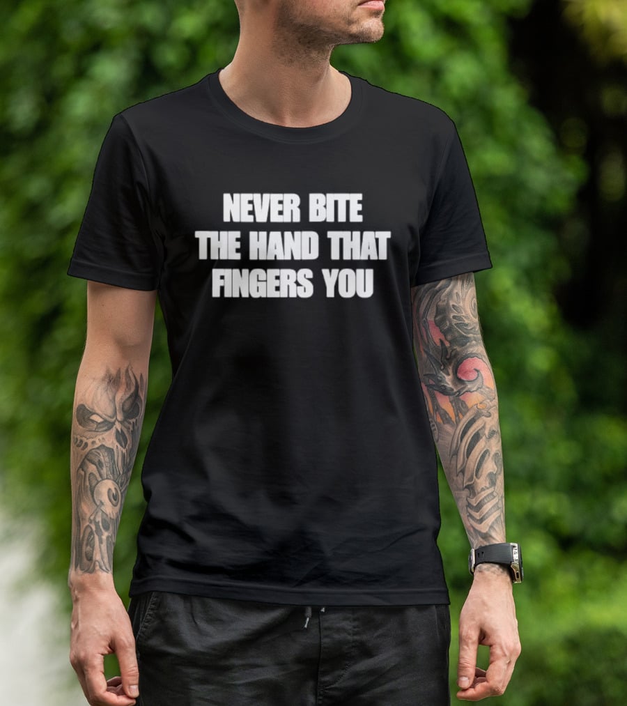 Never Bite The Hand That Fingers You Message T-Shirt