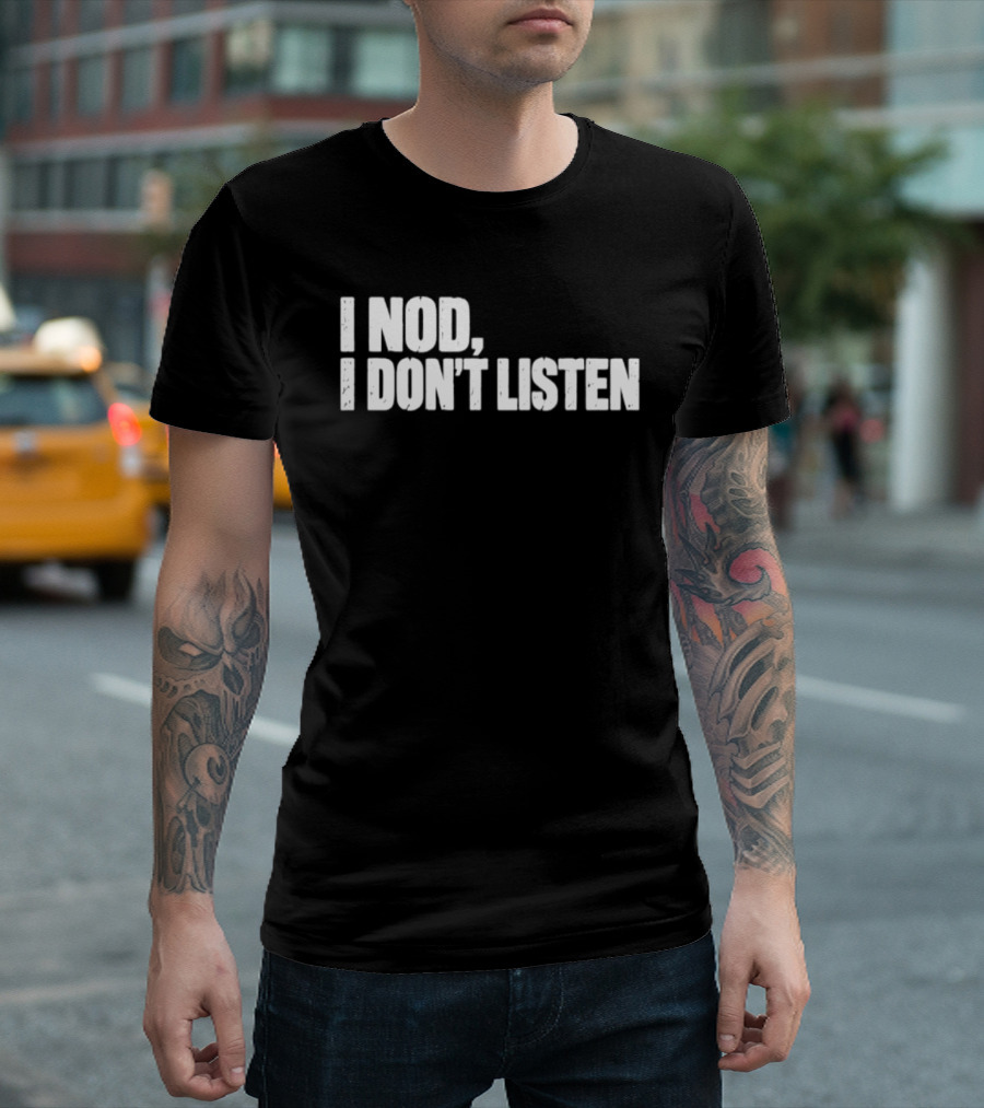 I Nod I Don't Listen Humorous Text Phrase T-Shirt