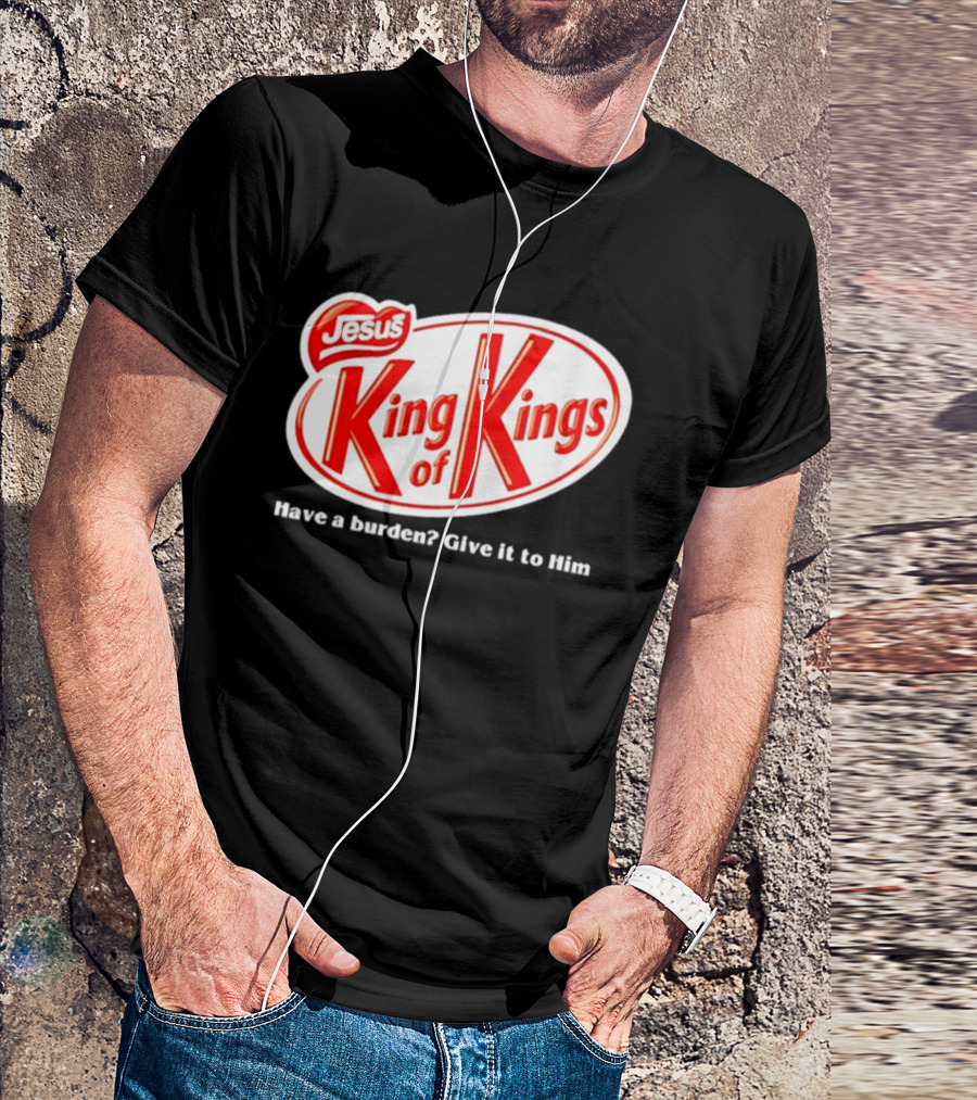 Jesus King Of Kings Have A Burden Give It To Him T-Shirt