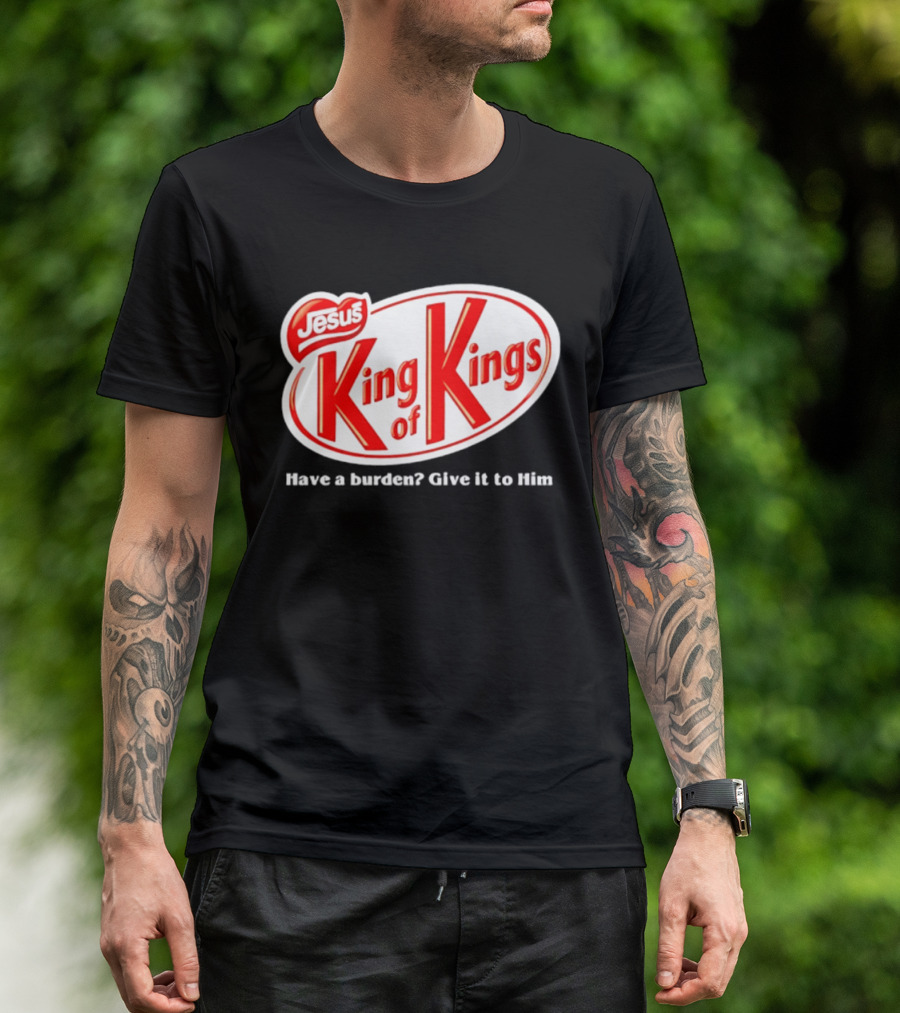 Jesus King Of Kings Have A Burden Give It To Him T-Shirt
