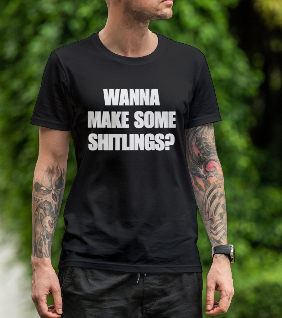 Wanna Make Some Shitlings? T-Shirt