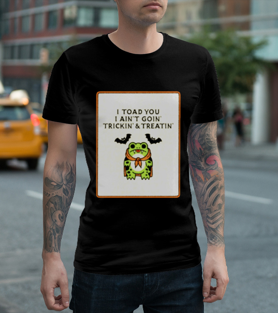 I Toad You I Ain't Goin' Trickin' & Treatin' Frog Vampire Halloween Bats T-Shirt