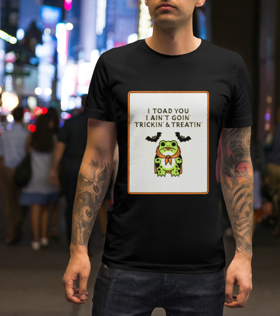 I Toad You I Ain't Goin' Trickin' & Treatin' Frog Vampire Halloween Bats T-Shirt