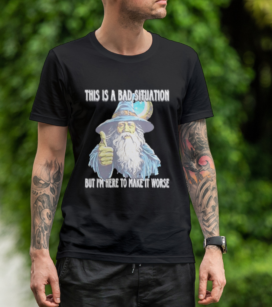 Wizard This Is A Bad Situation But I'm Here To Make It Worse Thumbs Up Mage T-Shirt