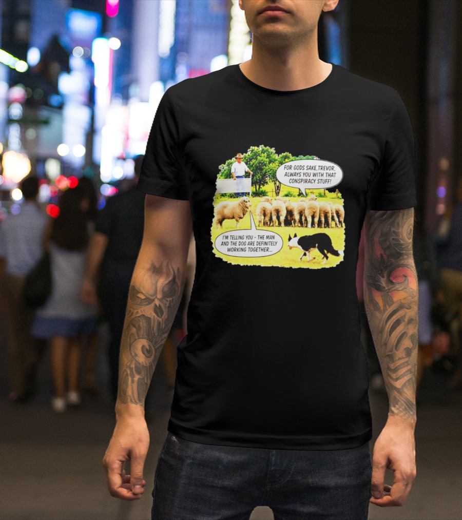 Sheep Dog Conspiracy Meme Trevor And Herding Sheep Dialogue T-Shirt