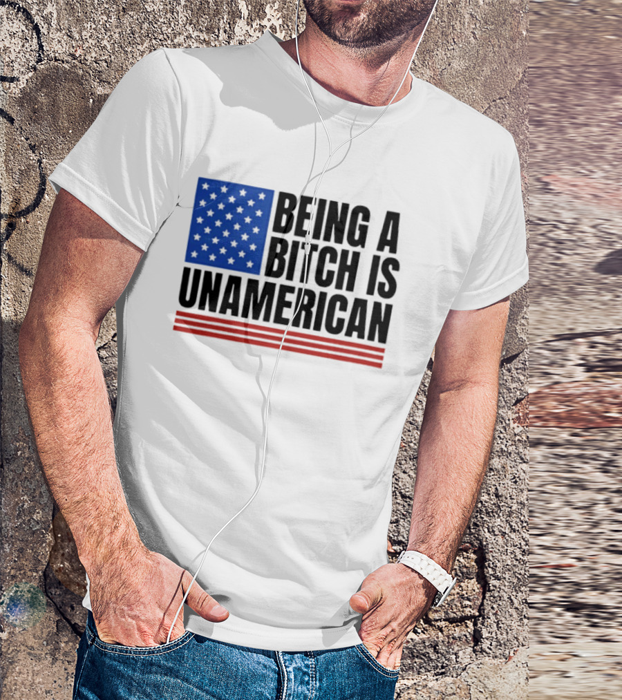 Being A Bitch Is Unamerican Flag Stars And Stripes T-Shirt