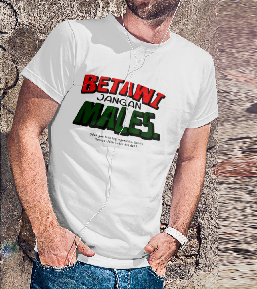 Betawi Jangan Males Udeh Gak Bisa Lagi Ngandelin Banda Semue Udeh Ludes Des Des T-Shirt