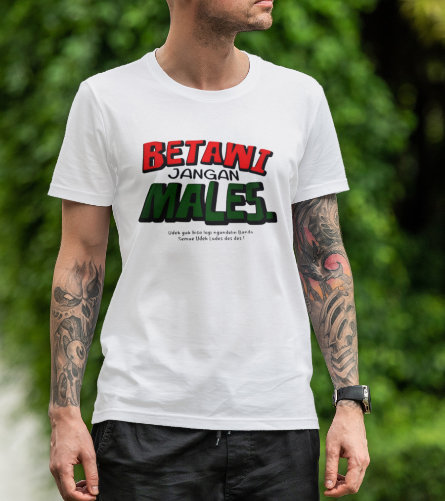 Betawi Jangan Males Udeh Gak Bisa Lagi Ngandelin Banda Semue Udeh Ludes Des Des T-Shirt