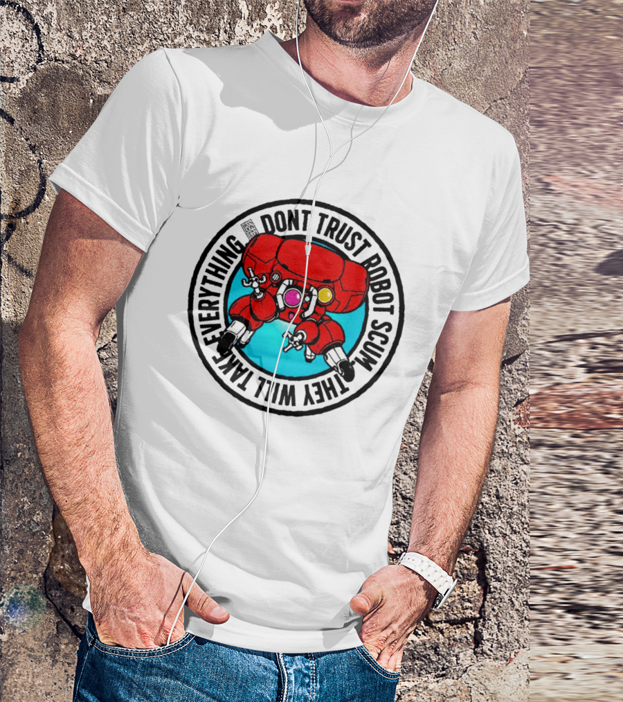 Dont Trust Robot Scum They Will Take Everything Sci Fi Mecha Red Machine T-Shirt
