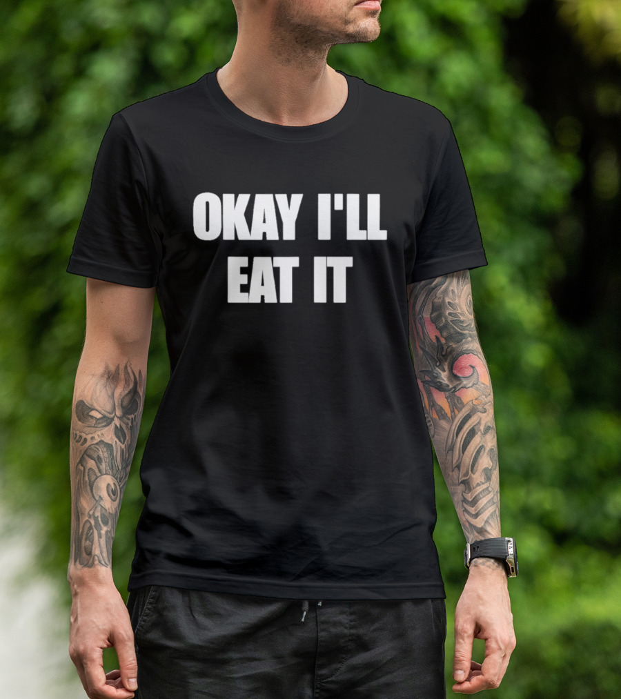 Okay I'll Eat It Bold Statement White T-Shirt