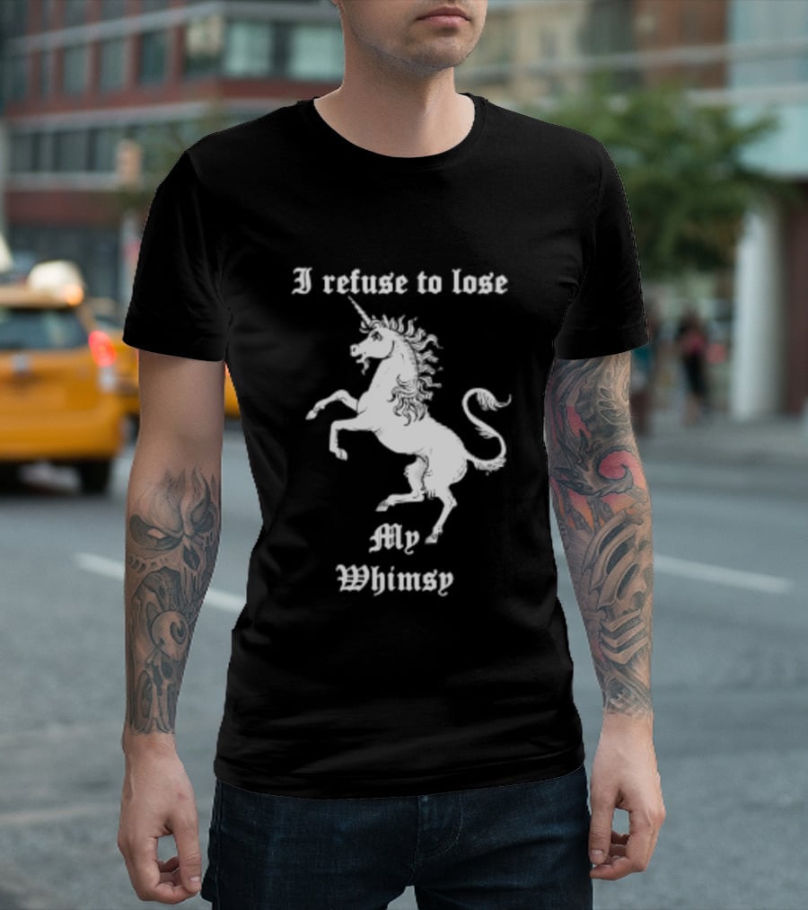 I Refuse To Lose My Whimsy Unicorn Whimsical Fantasy Magic T-Shirt