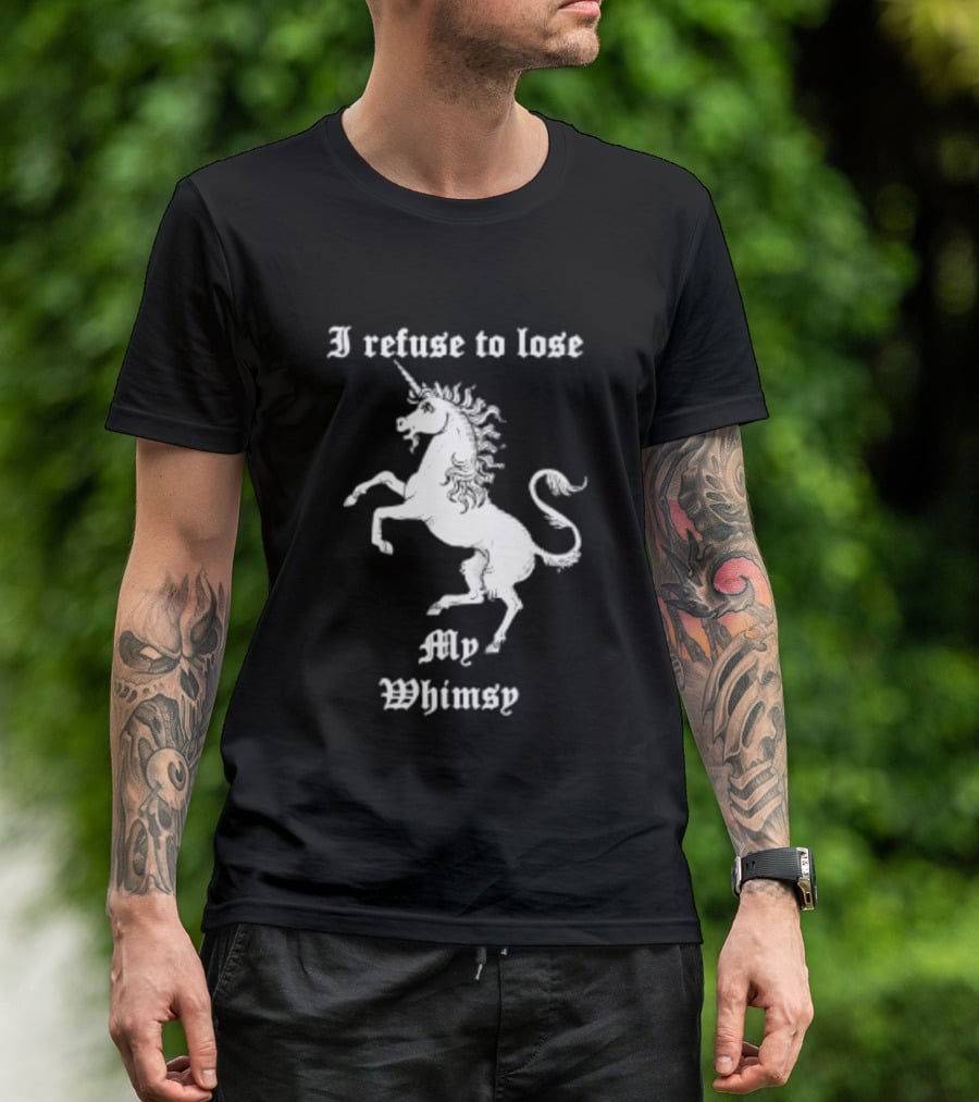 I Refuse To Lose My Whimsy Unicorn Whimsical Fantasy Magic T-Shirt