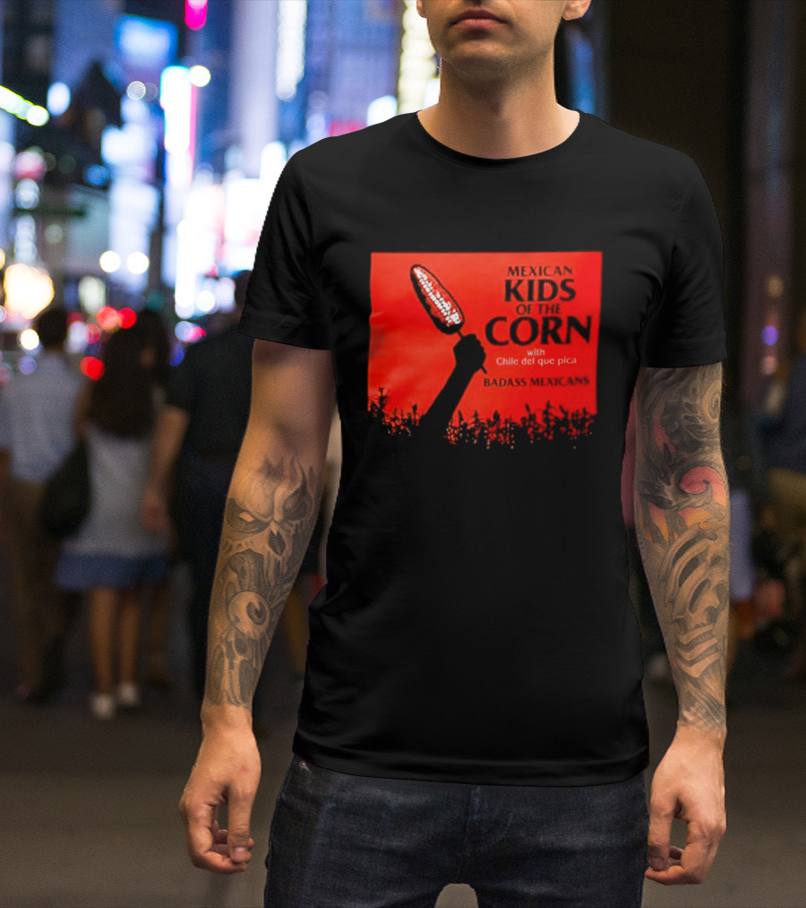 Mexican Kids Corn With Chile Del Que Pica Badass Mexicans T-Shirt