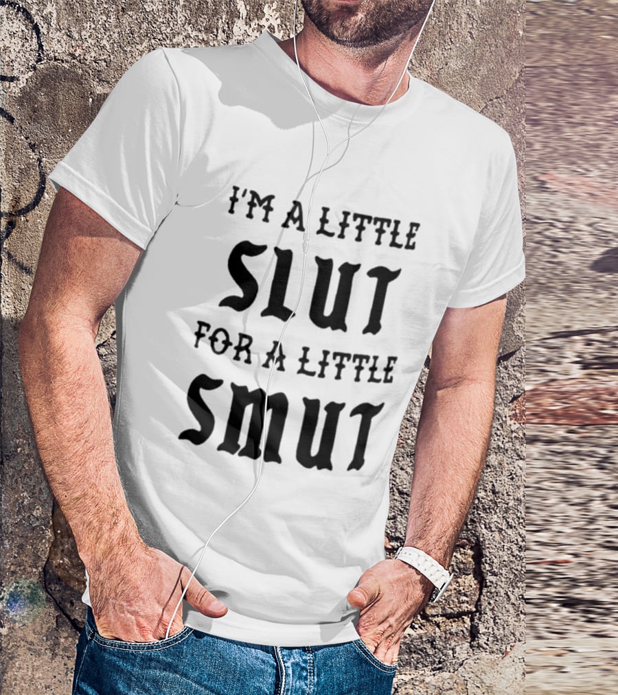 I'm A Little Slut For A Little Smut T-Shirt